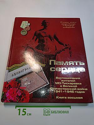 Память сердца. Воспоминания жителей МО Пискарёвка о Великой Отечественной войне 1941-1945 годов. Книга восьмая