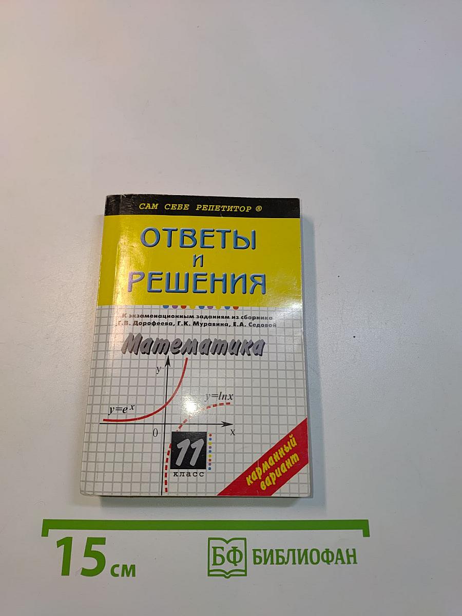 Математика. 11 класс. Ответы и решения. К сборнику заданий для проведения письменного экзамена по математике (курс А) и алгебре и началам анализа (курс В)
