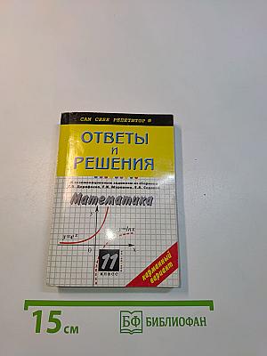 Математика. 11 класс. Ответы и решения. К сборнику заданий для проведения письменного экзамена по математике (курс А) и алгебре и началам анализа (курс В)