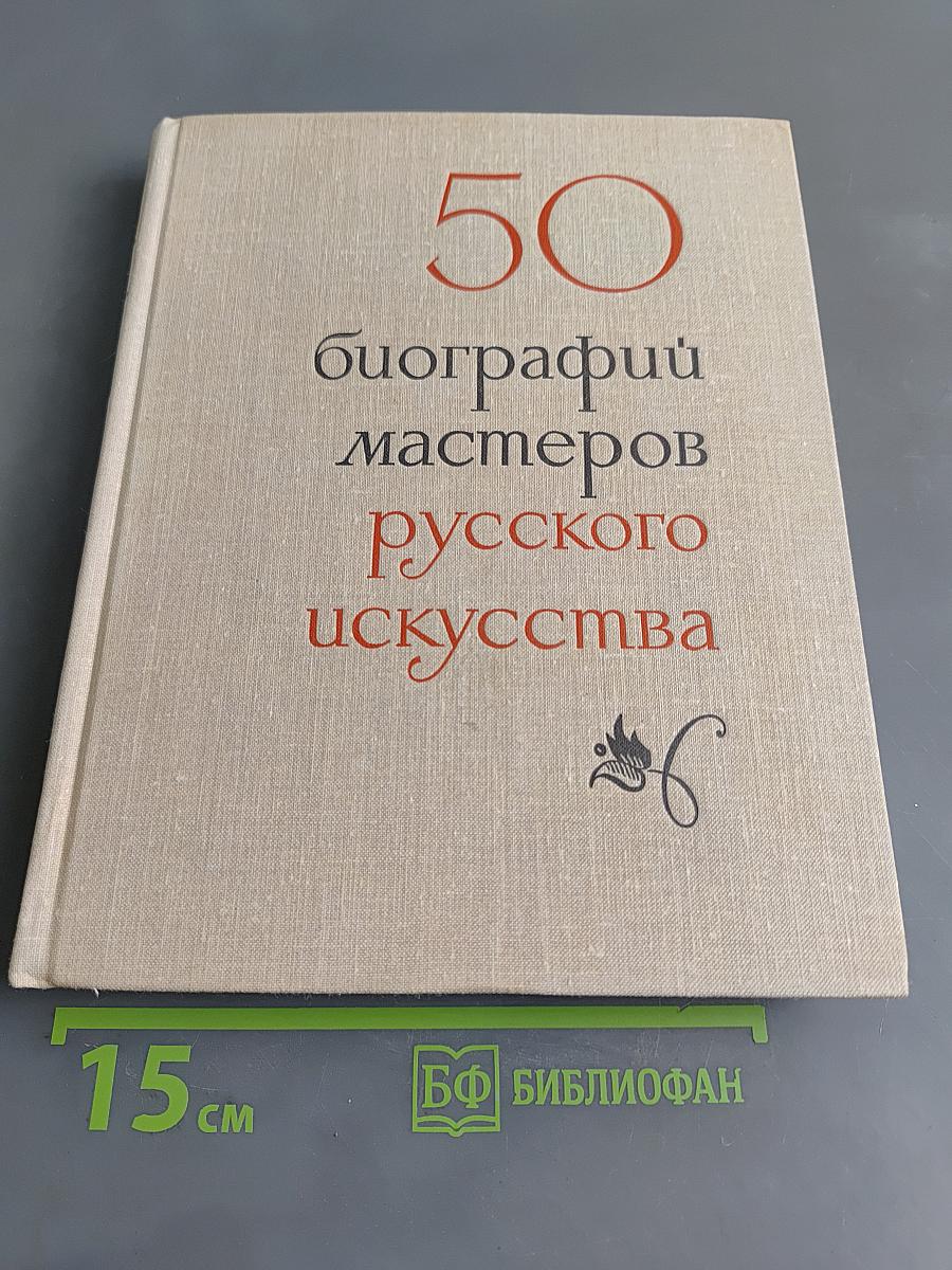 50 биографий мастеров русского искусства
