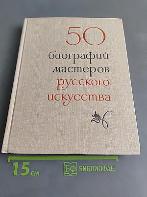 50 биографий мастеров русского искусства