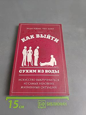 Как выйти сухим из воды. Искусство выкручиваться из самых неловких жизненных ситуаций