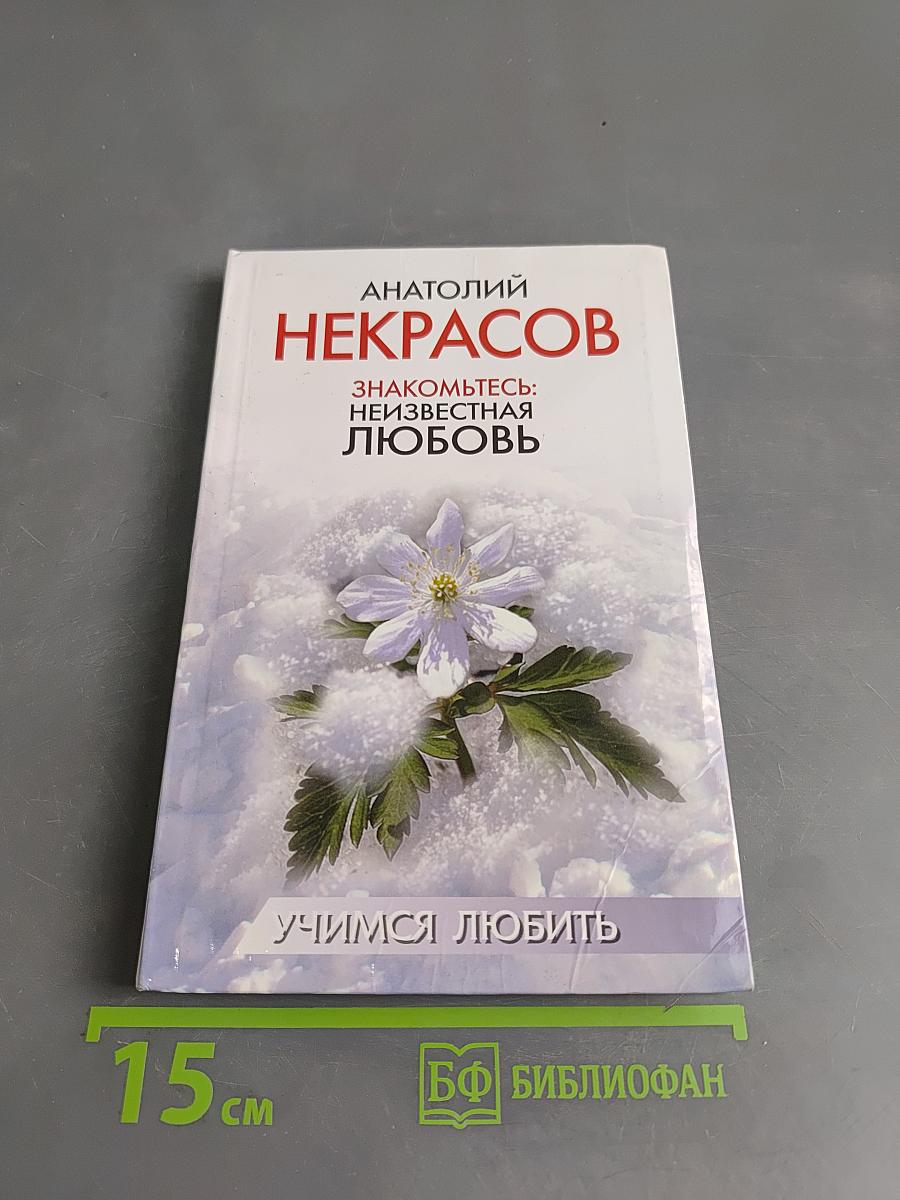 Знакомьтесь: неизвестная любовь. Учимся любить