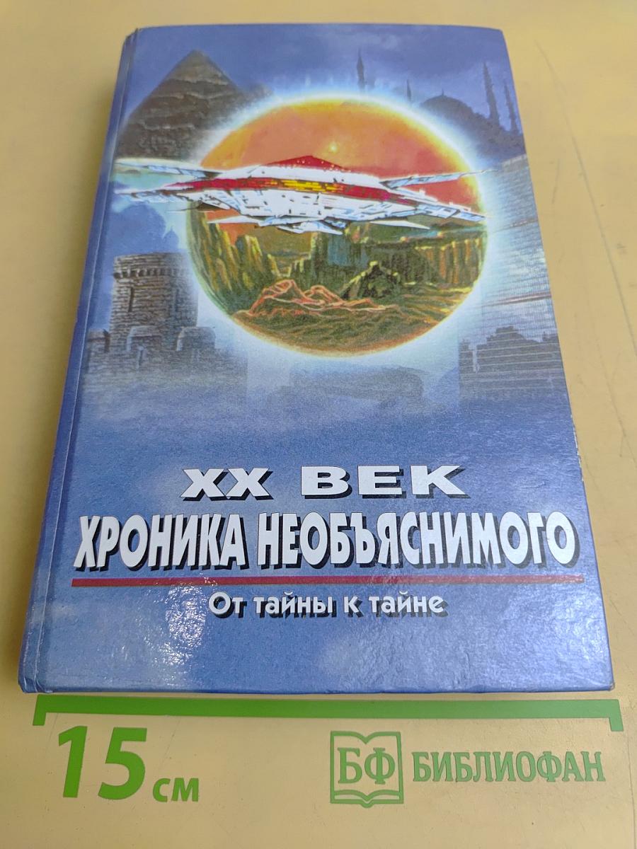 XX век. Хроника необъяснимого. От тайны к тайне