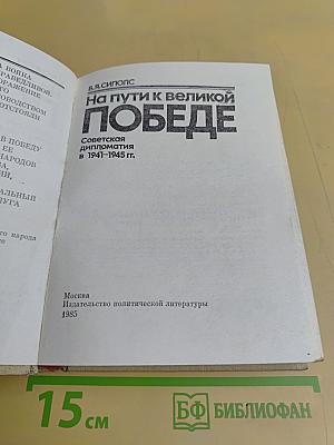 На пути к великой Победе: Советская дипломатия в 1941-1945 гг.