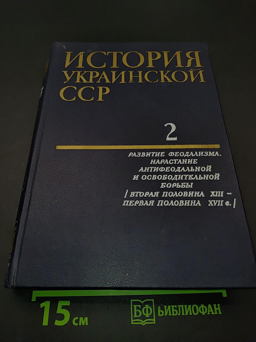 История Украинской ССР. Том второй. Развитие феодализма. Нарастание антифеодальной и освободительной борьбы. Вторая половина XIII - первая половина XVII вв.
