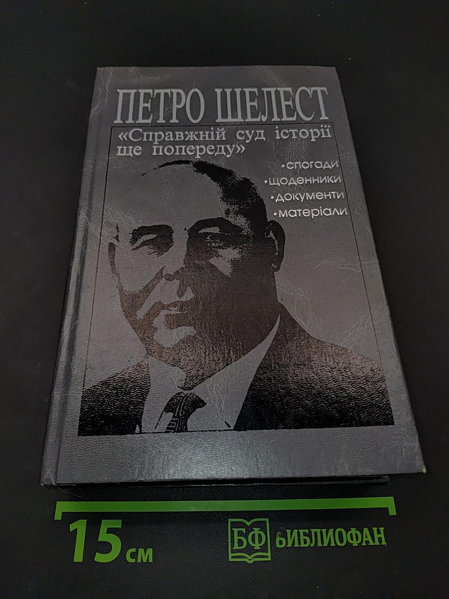 Петро Шелест. «Справжній суд історії ще попереду»