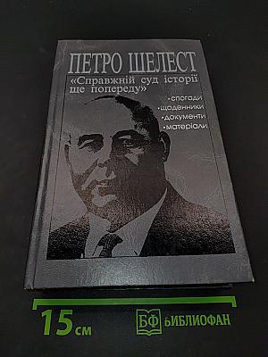 Петро Шелест. «Справжній суд історії ще попереду»