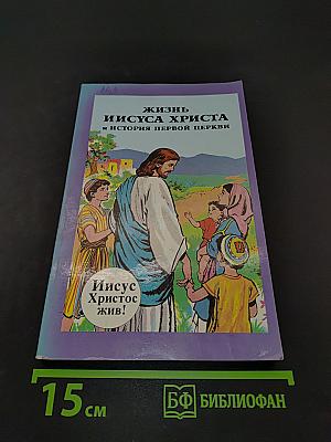 Жизнь Иисуса Христа и история первой церкви