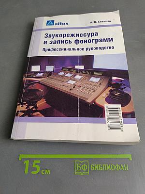 Звукорежиссура и запись фонограмм. Профессиональное руководство