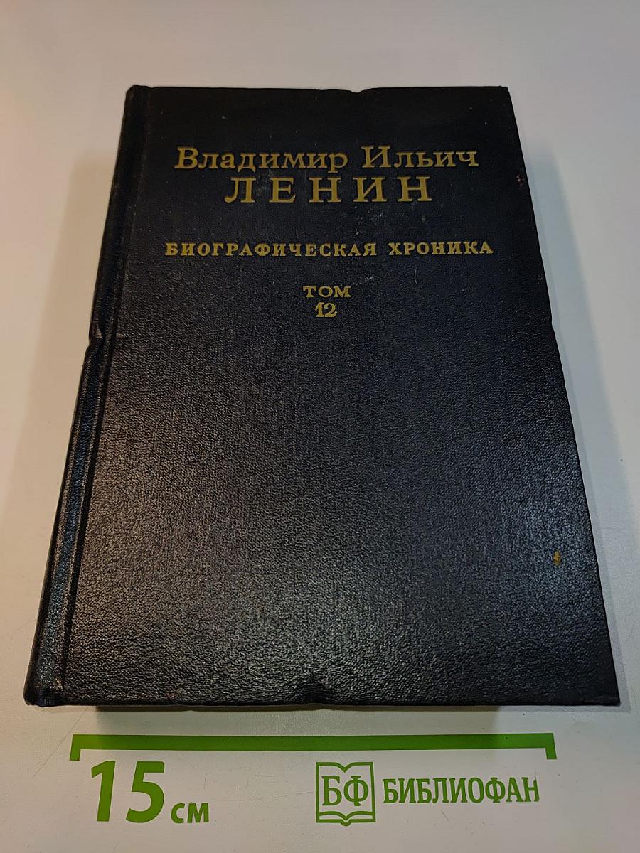Владимир Ильич Ленин. Биографическая хроника. Том 12