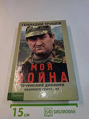 Моя война. Чеченский дневник окопного генерала