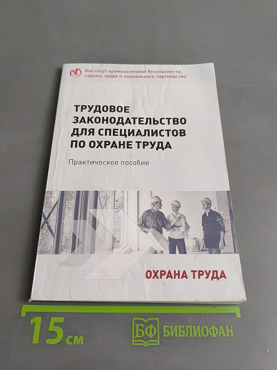 Трудовое законодательство для специалистов по охране труда. Практическое пособие