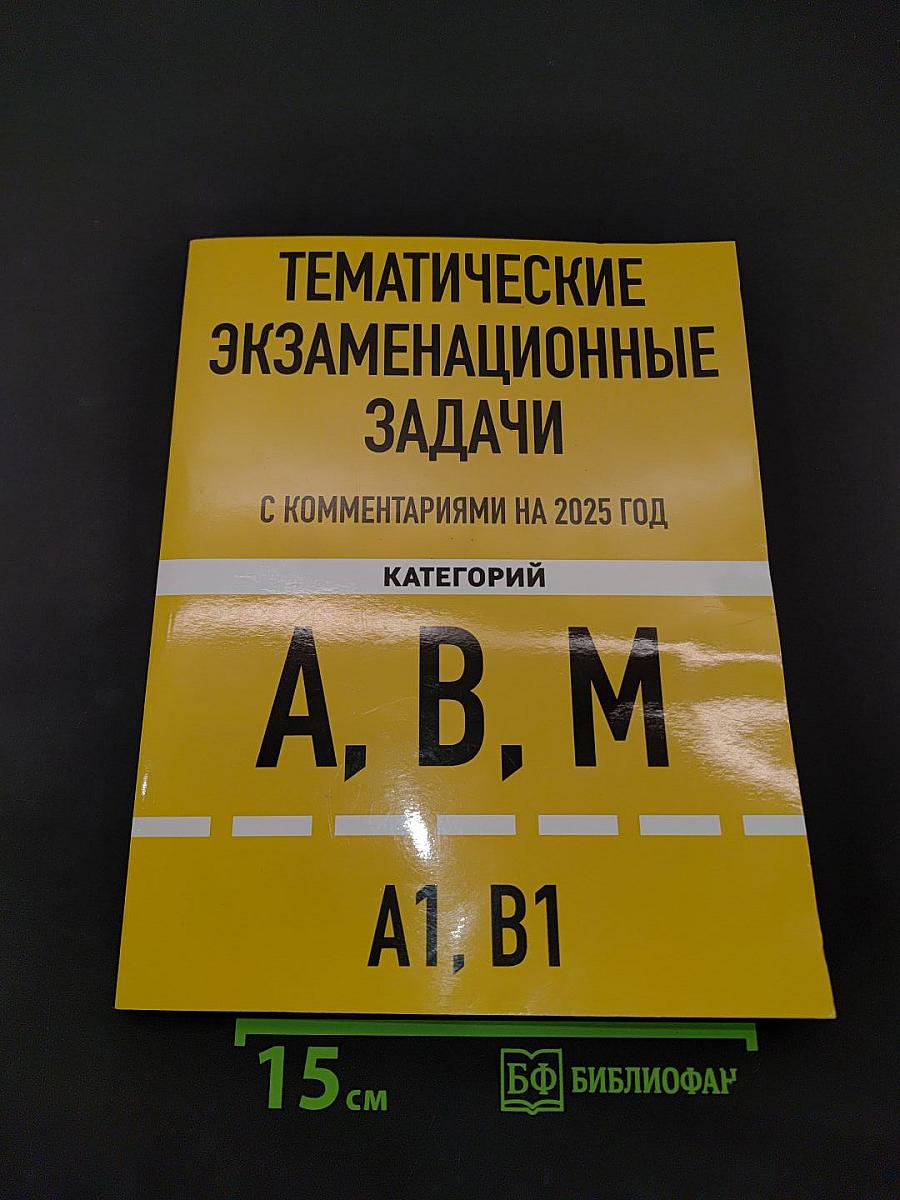 Тематические экзаменационные задачи с комментариями на 2025 год. Категории А, В, М и подкатегории А1, В1