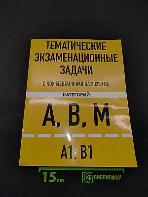 Тематические экзаменационные задачи с комментариями на 2025 год. Категории А, В, М и подкатегории А1, В1