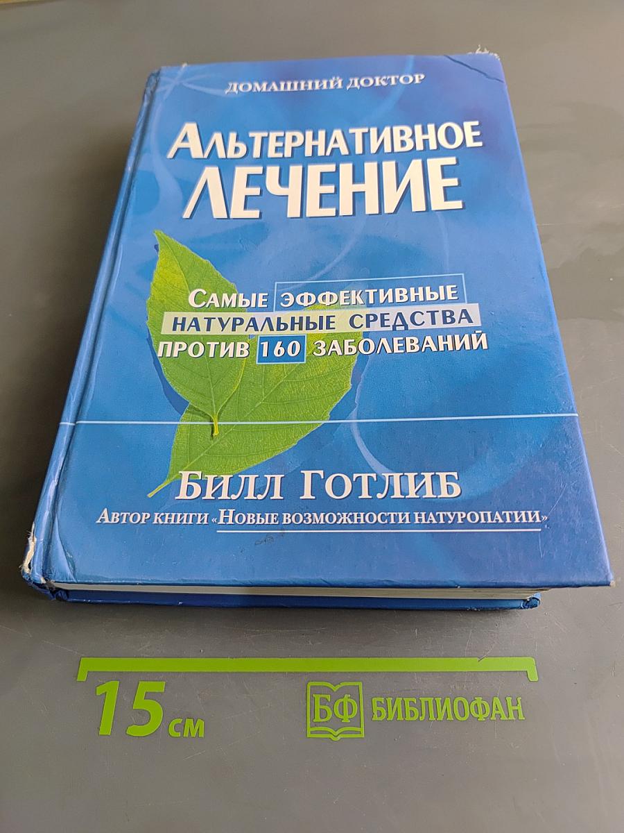 Альтернативное лечение. Самые эффективные натуральные средства против 160 заболеваний