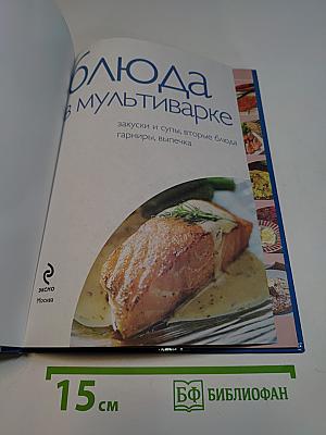 Блюда в мультиварке: закуски и супы, вторые блюда, гарниры, выпечка. 50 рецептов