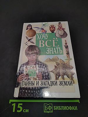 Хочу всё знать. Тайны и загадки Земли