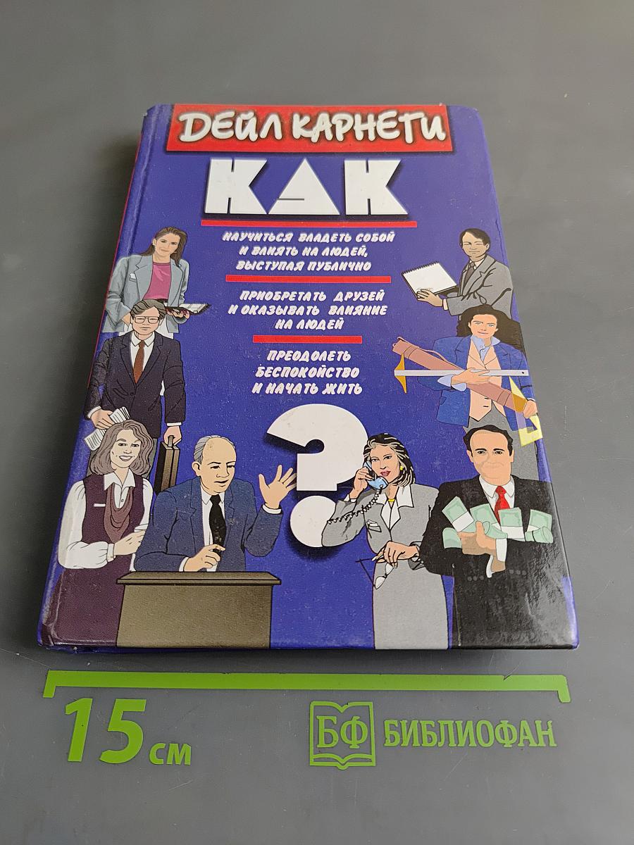 Как приобретать друзей и оказывать влияние на людей. Как научиться владеть собой и влиять на людей. Как перестать беспокоиться и начать жить