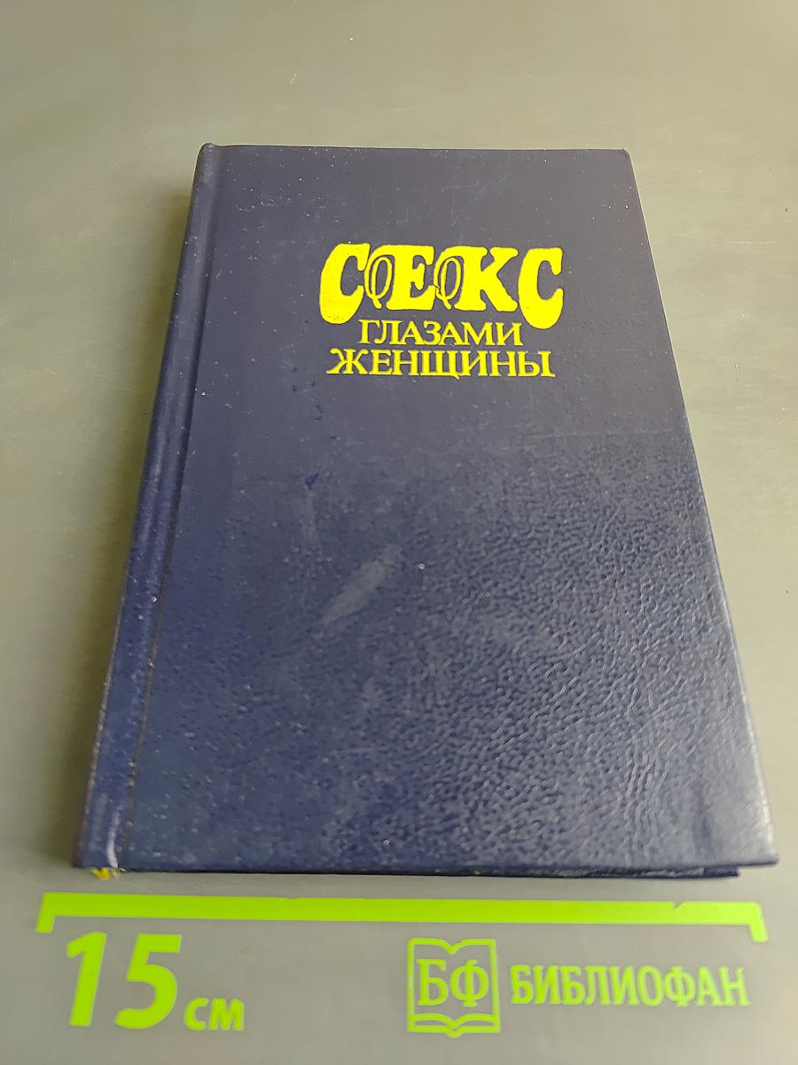 Секс глазами женщины. Популярная энциклопедия сексуальной жизни