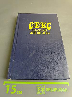 Секс глазами женщины. Популярная энциклопедия сексуальной жизни