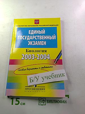 Единый Государственный Экзамен. Биология 2003-2004. Новые варианты с ответами