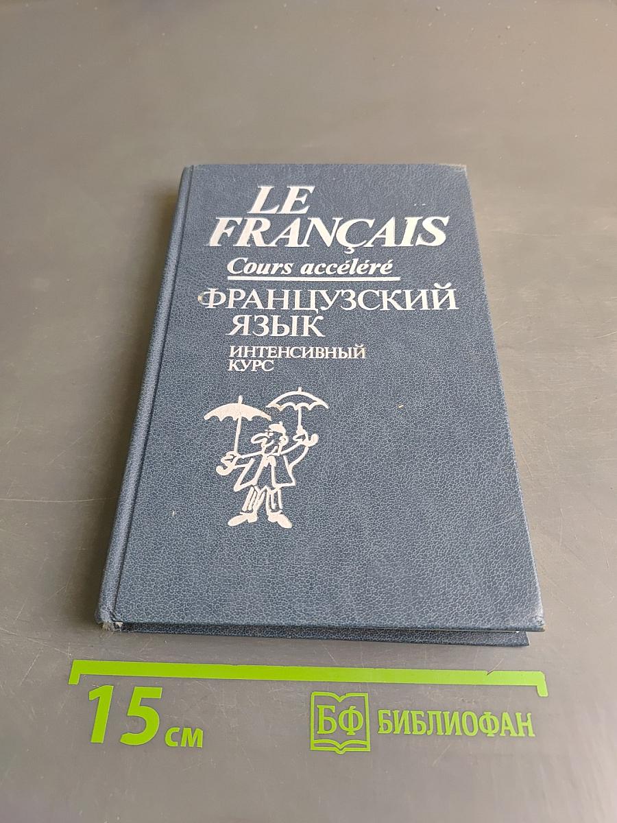 Le Français. Французский язык. Интенсивный курс. Продвинутый этап
