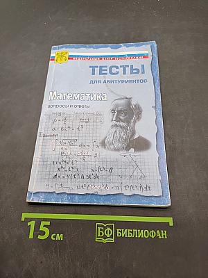 Математика. Тесты для абитуриентов. Вопросы и ответы