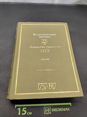 Ретроспективная выставка 225 лет Академии Художеств СССР. Каталог. Том 1. 1757-1917