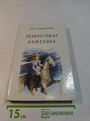 Неукротимая Анжелика. Книга 4 (в семи частях). Части IV-VII