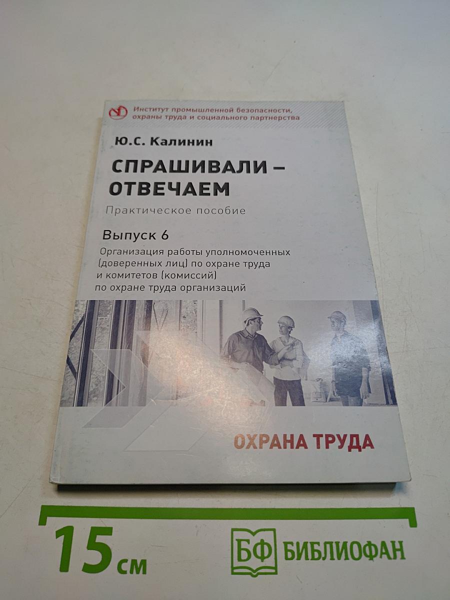 Спрашивали – отвечаем. Практическое пособие. Выпуск 6. Организация работы уполномоченных (доверенных лиц) по охране труда и комитетов (комиссий) по охране труда организаций