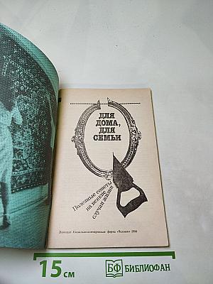 Для дома, для семьи: Полезные советы на всякие случаи жизни