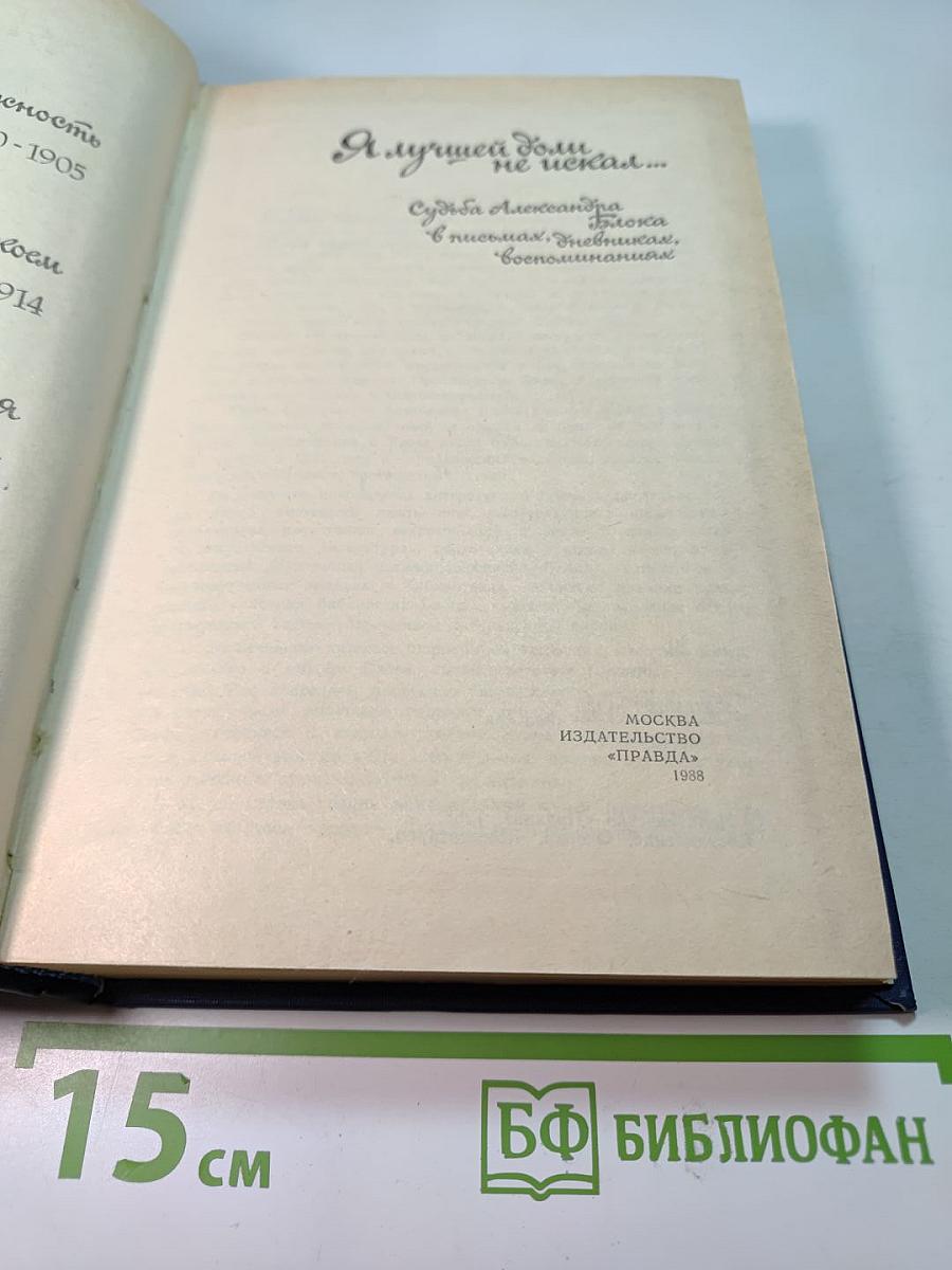 Я лучшей доли не искал... Судьба Александра Блока в письмах, дневниках, воспоминаниях