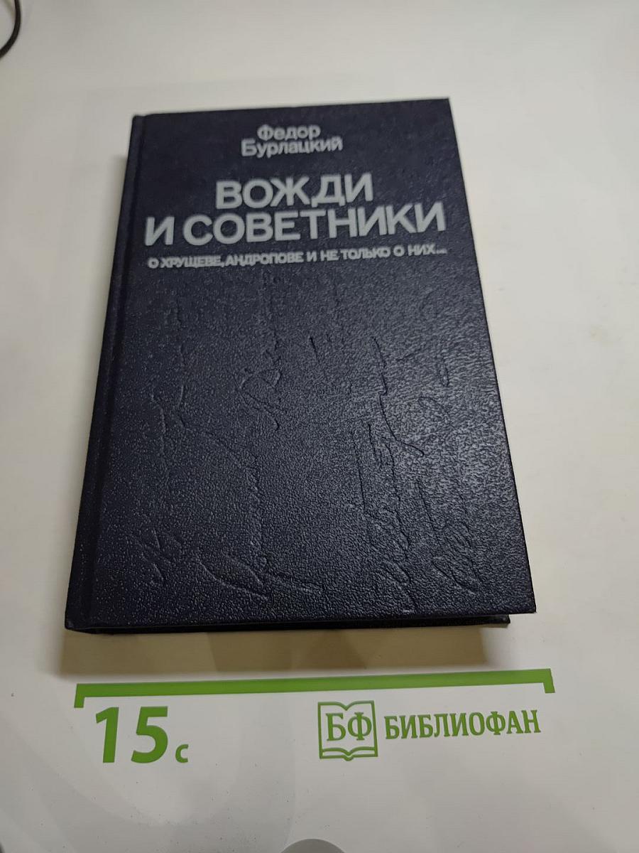 Вожди и советники. О Хрущеве, Андропове и не только о них...