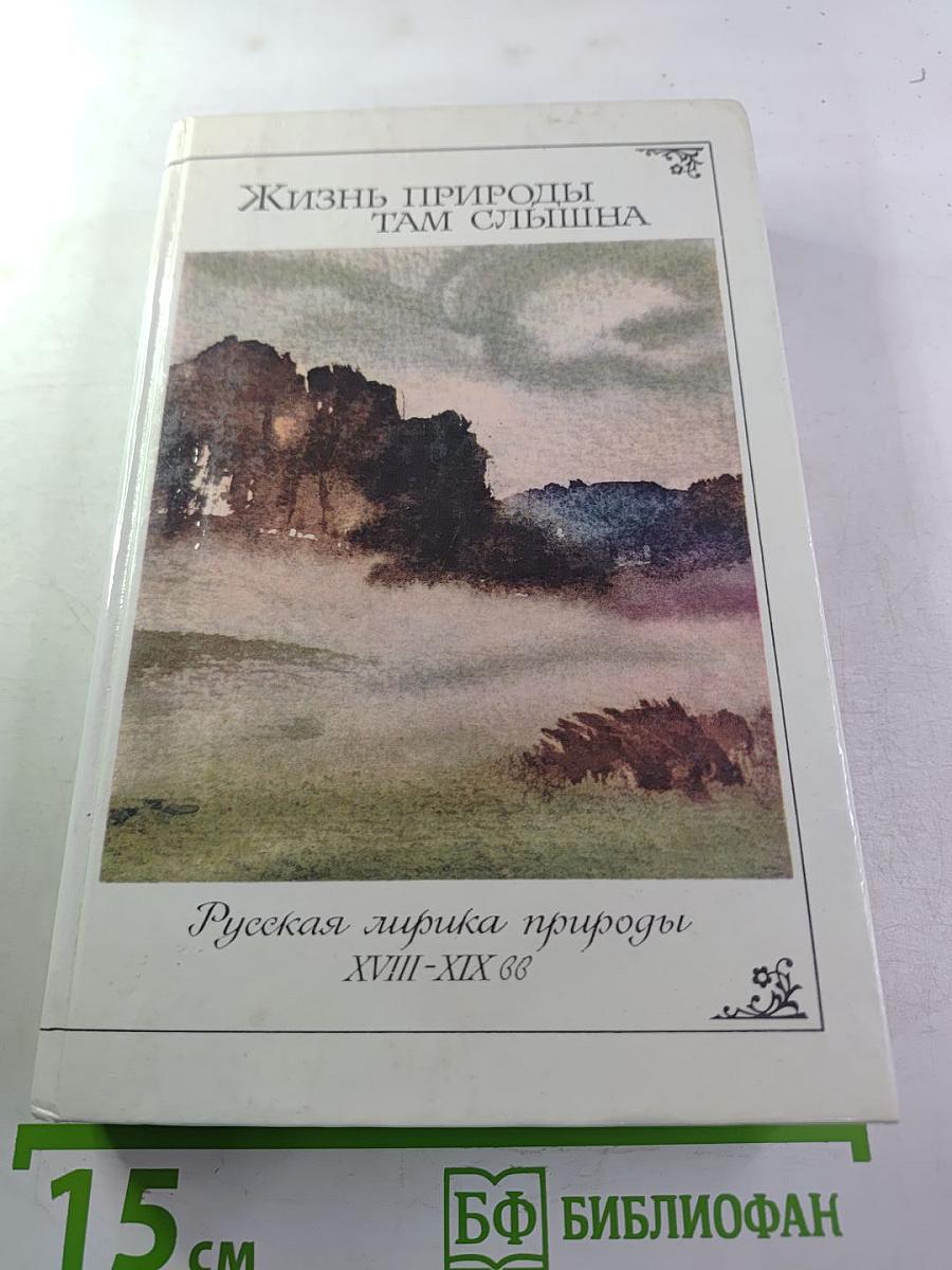 Жизнь природы там слышна: Русская лирика природы XVIII-XIX вв.