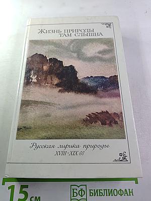 Жизнь природы там слышна: Русская лирика природы XVIII-XIX вв.