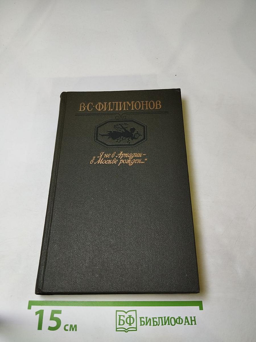 Я не в Аркадии - в Москве рожден...