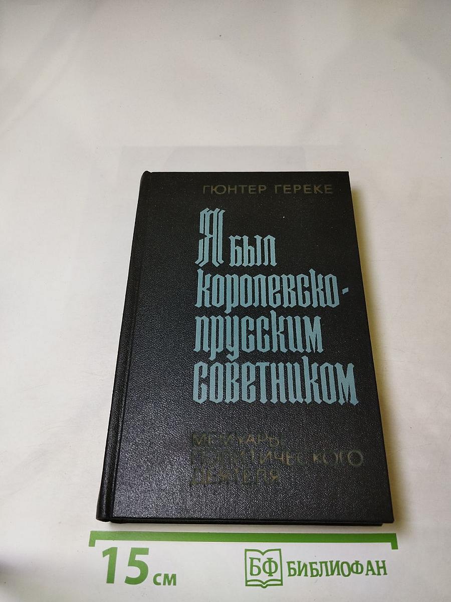 Я был Королевско-прусским Советником. Мемуары политического деятеля