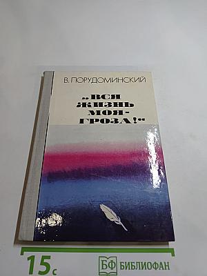 Вся жизнь моя - гроза!