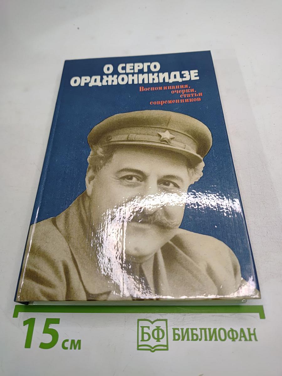 О Серго Орджоникидзе. Воспоминания, очерки, статьи современников