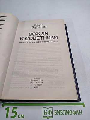 Вожди и советники: О Хрущеве, Андропове и не только о них...