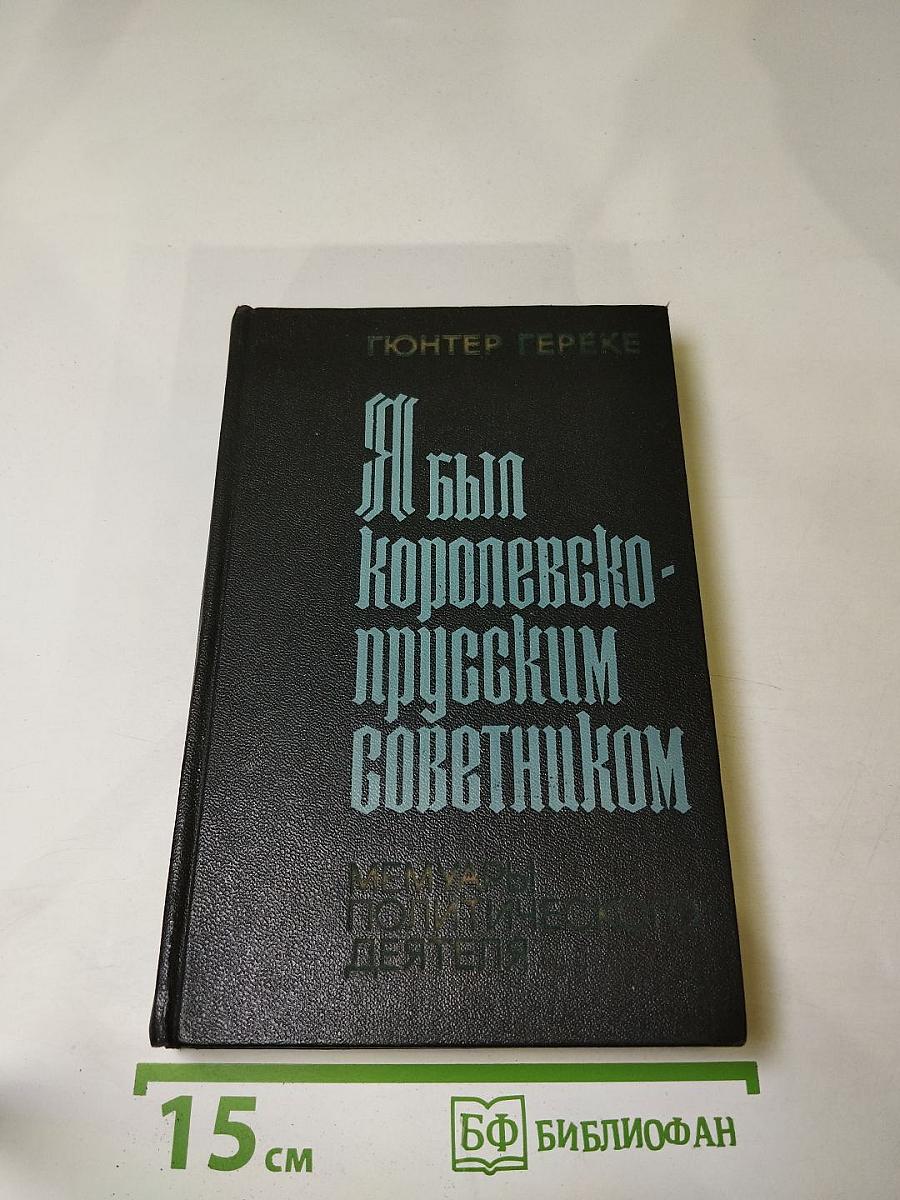 Я был Королевско-прусским Советником. Мемуары политического деятеля