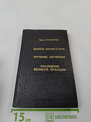 Шпион Императора. Мученик англичан. Наследник великой Франции