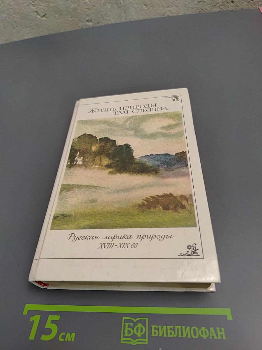 Жизнь природы там слышна: Русская лирика природы XVIII-XIX вв.