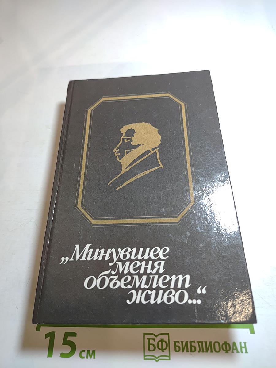 Минувшее меня объемлет живо...