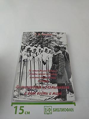 Воспоминания и размышления о днях войны и мира