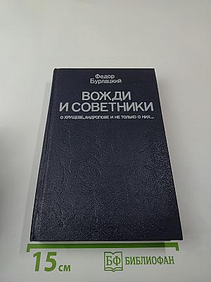 Вожди и советники: О Хрущеве, Андропове и не только о них...