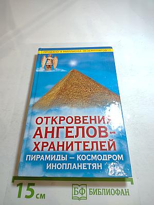 Откровения Ангелов-Хранителей. Пирамиды – космодром инопланетян