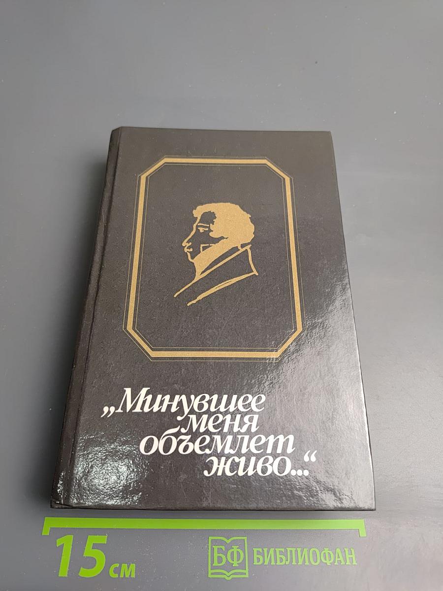 Минувшее меня объемлет живо...