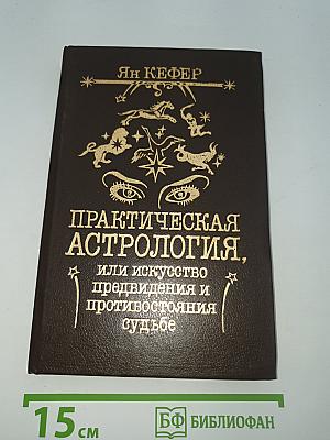 Практическая астрология, или Искусство предвидения и противостояния судьбе